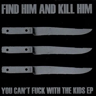 Find Him And Kill Him – You Can't Fuck With The Kids